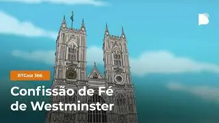 Confissão de Fé de Westminster - BTCast #366