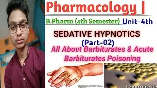 Sedative Hypnotics (Part-02) | Barbiturates & Acute Barbiturates Poisoning | Pharmacology (BP404T)