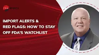 Import Alerts & Red Flags: How to Stay Off FDA&rsquo;s Watchlist