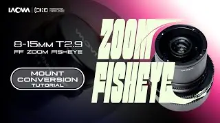Laowa 8-15mm T2.9 FF Zoom Fisheye Cine - Mount Conversion Tutorial