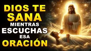 DIOS TE SANA MIENTRAS ESCUCHAS ESA MILAGROSA ORACIÓN DE SANACIÓN | ORACIÓN QUE FUNCIONA AHORA MISMO