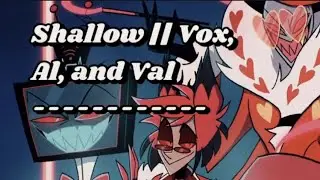 SHALLOW || Vox, Alastor, & Val Edit