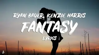Ryan Bauer x Kenzie Harris - Fantasy (Lyrics)