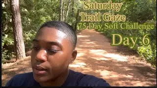 75 Day Soft Challenge Day 6 | Saturday | Trail Gaze