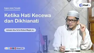 Ketika Hati Kecewa dan Dikhianati - Ustadz Abu Ya'la Hizbul Majid