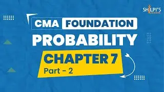 CMA Foundation Maths: Probability Chapter 7 (Part 2) | Shilpi's Academy