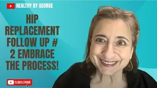 Hip Replacement Follow Up # 2 _ Embrace the Process!