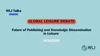Global Leisure Debate: Future of Publishing and Knowledge Dissemination in Leisure. #LSA2024 -  WLJ