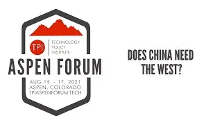 2021 TPI Aspen Forum: Does China Need the West?