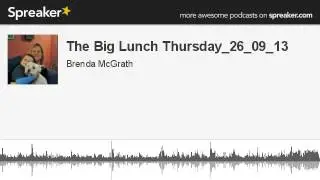 The Big Lunch Thursday_26_09_13 (part 8 of 8, made with Spreaker)
