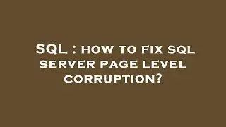 SQL : how to fix sql server page level corruption?