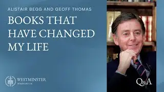 Books that have Changed my Life | Alistair Begg and Geoff Thomas | Westminster Q&A