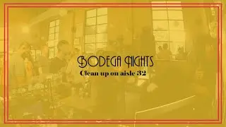 Bodega Nights  - Clean up on aisle 32