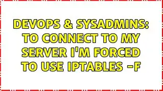 DevOps & SysAdmins: To connect to my server I'm forced to use iptables -F