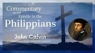 John Calvin's Commentary: Epistle To The Philippians [Audiobook] | International Christian Classics