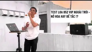 TEST Loa B52 Vip Ngo&agrave;i Trời Sẽ Như Thế N&agrave;o? - Sound Check Hơi Bất Ngờ