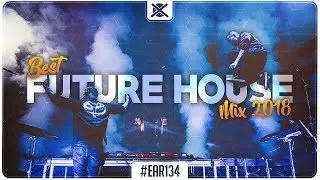 Future House Mix 2018 🌑 | Best of Future House / Deep House | EAR #134
