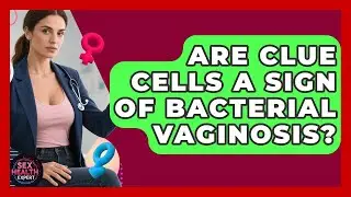 Are Clue Cells A Sign Of Bacterial Vaginosis? - Sex Health Expert