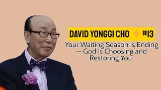 Your Waiting Season Is Ending &mdash; God Is Choosing and Restoring You | David Yonggi Cho ✨ #13