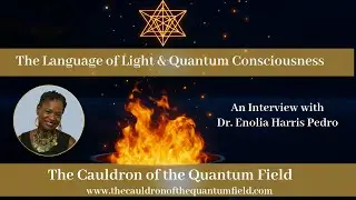 Dr. Enolia Harris Pedro ~ The Language of Light & Quantum Consciousness