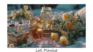 🌸Lofi Music Playlist with Flowers and Drink | Chill Beats for Relax & Focus