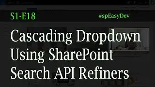 S1E18: Cascading Drop Down using SharePoint restAPI Search Refiners