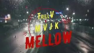 TrillV x M V J K -  MELLOW