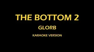 Glorb - The Bottom 2 Karaoke Version