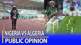 Nigeria vs Algeria: Public Opinion — Who Is Going to Win? Drop Your Predictions | VBOSUNU