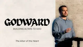 Godward - The Altar of the Heart | Pastor Daniel Quinby