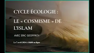 Cycle Écologie : Le « Cosmisme » de l'Islam, par Eric Geoffroy