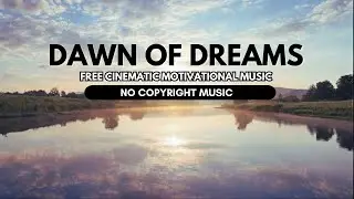 Dawn of Dreams | Free Cinematic Motivational Music | No Copyright Peaceful Instrumental