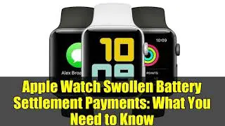 Apple Watch Swollen Battery Settlement Payments: What You Need to Know