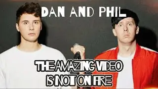 Dan and Phil: The Amazing Video Is Not On Fire