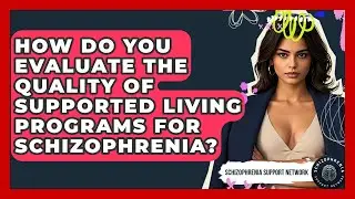 How Do You Evaluate The Quality Of Supported Living Programs For Schizophrenia?