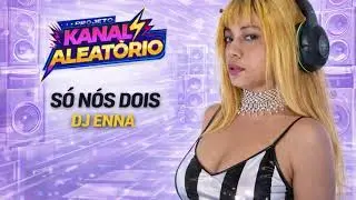 Só nos dois  - Projeto kanal Aleatório  -  Dj Enna