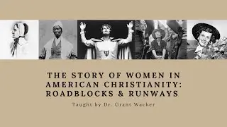 The Story of Women in American Christianity: Roadblocks & Runways &ndash; Week 2, August 21, 2024