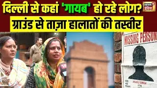 दिल्ली से कहां 'गायब' हो रहे लोग? | Delhi Missing Cases | Delhi Police | Crime News | Breaking News