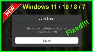 Roblox - Join Error - Not Authorized To Join This Game - Error Code 524 - Windows 11 / 10 / 8 / 7