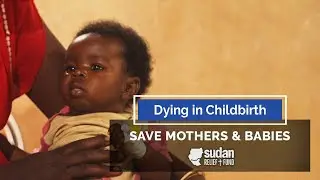 Dying in Childbirth: Saving South Sudan's Mothers and Babies