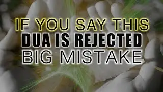 DO NOT DO THIS AFTER MAKING DUA (Hadith)