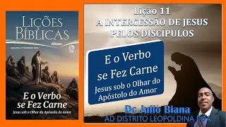 Lição 11 EBD 2º trimestre 2025 - A INTERCESSÃO DE JESUS PELOS DISCÍPULOS - O Verbo se fez carne