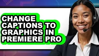 How to Change Captions to Graphics in Premiere Pro (only Way)