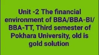 Unit -2 The financial environment of BBA/BBA-BI/BBA-TT, Third semester of Pokhara University