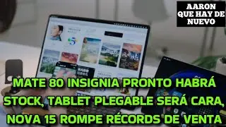 MATE 80 INSIGNIA PRONTO HABR&Aacute; STOCK, TABLET PLEGABLE SER&Aacute; CARA, NOVA 15 ROMPE R&Eacute;CORDS DE VENTA