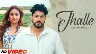 Jhalle (HD Video) | Gurnam Bhullar | Sargun Mehta | New Punjabi Songs 2025 | Punjabi Songs 2025