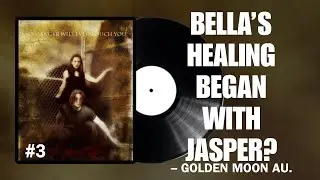 WHAT IF BELLA&rsquo;S HEALING BEGAN WITH JASPER? &ndash; GOLDEN MOON AU PART 3.