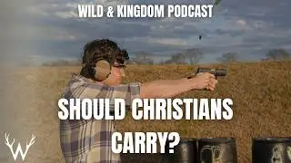A Christian Perspective on Guns, Self-Defense & Purpose | Wild & Kingdom Podcast