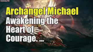 Archangel Michael ~ Awakening the Heart of Courage | Awakening YOU