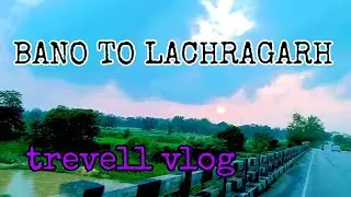 bano to lachragarh ||sachin marki vlog